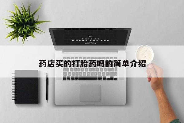 紫竹药业打胎药网购药店买的打胎药吗的简单介绍