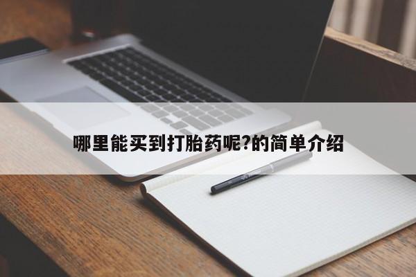 紫竹药业打胎药网购哪里能买到打胎药呢?的简单介绍