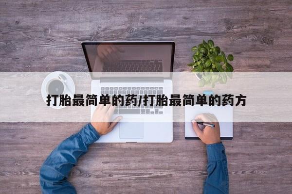 紫竹药业打胎药网购打胎最简单的药/打胎最简单的药方