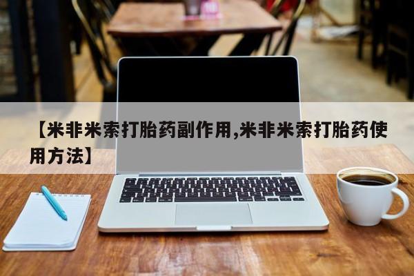 紫竹药业打胎药网购【米非米索打胎药副作用,米非米索打胎药使用方法】