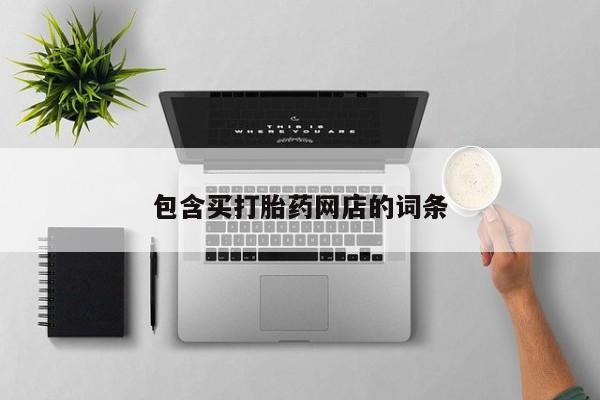 紫竹药业打胎药网购包含买打胎药网店的词条