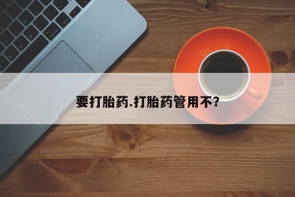 紫竹药业打胎药网购要打胎药.打胎药管用不？