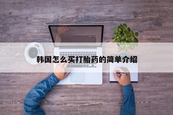 紫竹药业打胎药网购韩国怎么买打胎药的简单介绍